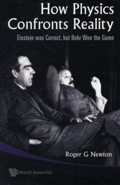 Book cover of: How Physics Confronts Reality: Einstein Was Correct, But Bohr Won The Game. By: Roger G. Newton