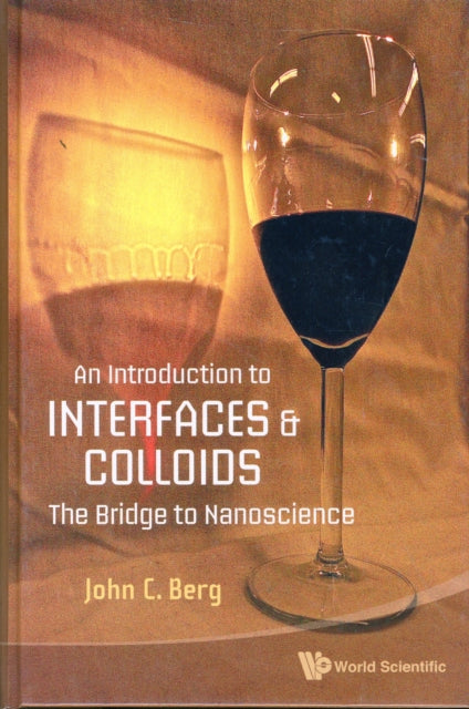Book cover of: Introduction To Interfaces And Colloids, An: The Bridge To Nanoscience. By: John C. Berg