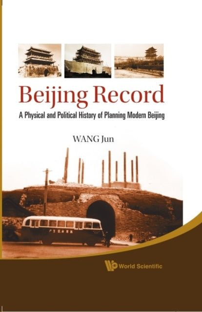 Book cover of: Beijing Record: A Physical And Political History Of Planning Modern Beijing. By: Jun Wang