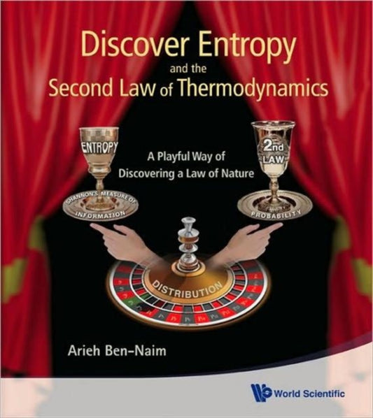 Book cover of: Discover Entropy And The Second Law Of Thermodynamics: A Playful Way Of Discovering A Law Of Nature. By: Arieh Ben-Naim