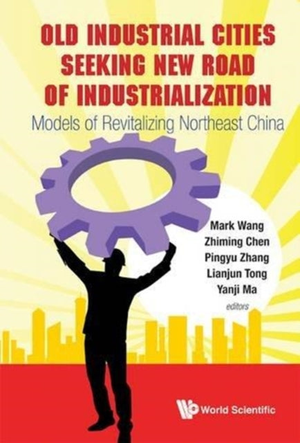 Book cover of: Old Industrial Cities Seeking New Road Of Industrialization: Models Of Revitalizing Northeast China. By: Mark Wang
