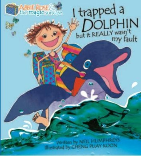 Book cover of: Abbie Rose and the Magic Suitcase: I Trapped a Dolphin but It Really Wasn’t My Fault