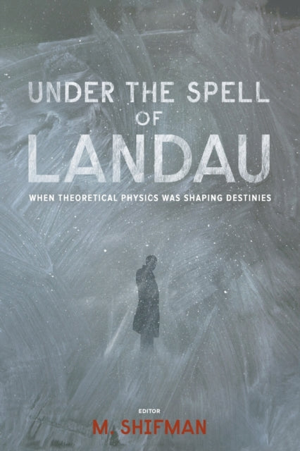 Book cover of: Under The Spell Of Landau: When Theoretical Physics Was Shaping Destinies. By: Mikhail Shifman