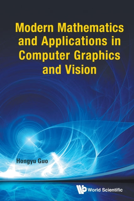 Book cover of: Modern Mathematics And Applications In Computer Graphics And Vision. By: Hongyu Guo