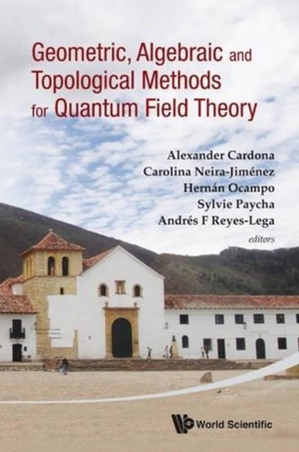 Book cover of: Geometric, Algebraic And Topological Methods For Quantum Field Theory - Proceedings Of The 2011 Villa De Leyva Summer School