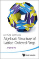 Book cover of: Lecture Notes On Algebraic Structure Of Lattice-ordered Rings. By: Jingjing Ma