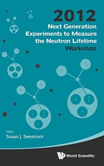 Book cover of: Next Generation Experiments To Measure The Neutron Lifetime - Proceedings Of The 2012 Workshop. By: Susan J. Seestrom