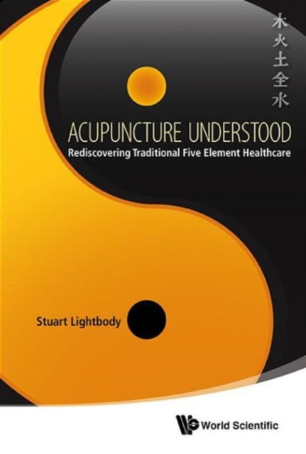 Book cover of: Acupuncture Understood: Rediscovering Traditional Five Element Healthcare. By: Stuart Lightbody