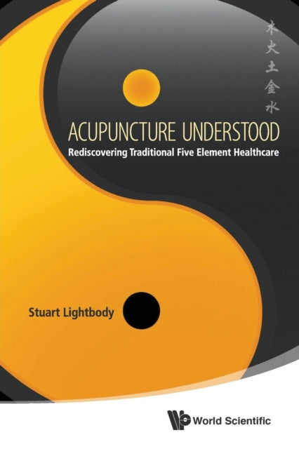 Book cover of: Acupuncture Understood: Rediscovering Traditional Five Element Healthcare. By: Stuart Lightbody