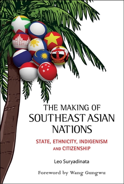 Book cover of: Making Of Southeast Asian Nations, The: State, Ethnicity, Indigenism And Citizenship. By: Leo Suryadinata