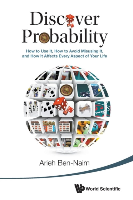 Book cover of: Discover Probability: How To Use It, How To Avoid Misusing It, And How It Affects Every Aspect Of Your Life. By: Arieh Ben-Naim