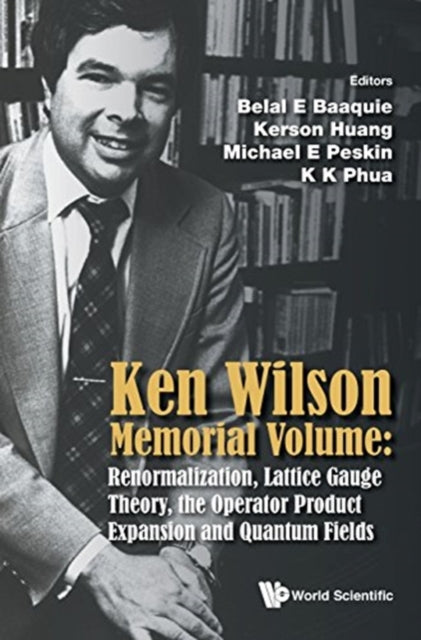 Book cover of: Ken Wilson Memorial Volume: Renormalization, Lattice Gauge Theory, The Operator Product Expansion And Quantum Fields. By: K. K. Phua