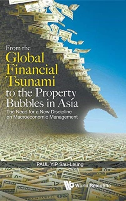 Book cover of: From The Global Financial Tsunami To The Property Bubbles In Asia: The Need For A New Discipline On Macroeconomic Management. By: Paul Sau-Leung Yip