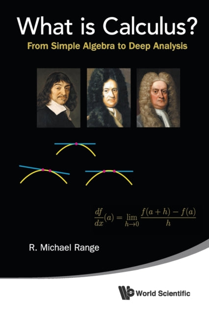 Book cover of: What Is Calculus?: From Simple Algebra To Deep Analysis. By: R. Michael Range