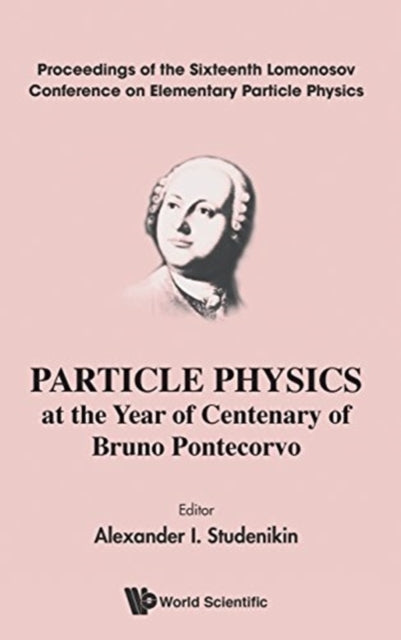 Book cover of: Particle Physics At The Year Of Centenary Of Bruno Pontecorvo - Proceedings Of The Sixteenth Lomonosov Conference On Elementary Particle Physics. By: Alexander I. Studenikin