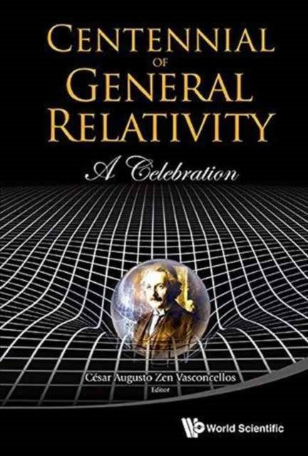 Book cover of: Centennial Of General Relativity: A Celebration. By: Cesar Augusto Zen Vasconcellos