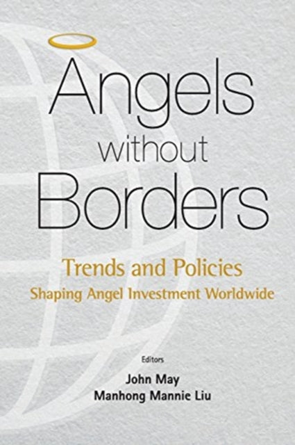 Book cover of: Angels Without Borders: Trends And Policies Shaping Angel Investment Worldwide. By: Manhong Mannie Liu