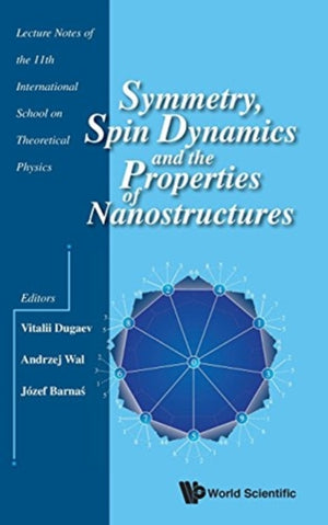 Symmetry, Spin Dynamics And The Properties Of Nanostructures - Lecture Notes Of The 11th International School On Theoretical Physics