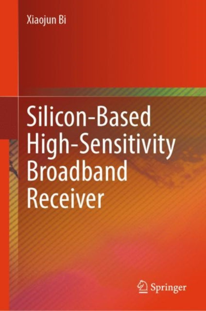 Book cover of: Silicon-Based High-Sensitivity Broadband Receiver. By: Xiaojun Bi