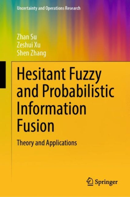 Book cover of: Hesitant Fuzzy and Probabilistic Information Fusion. By: Zhan Su