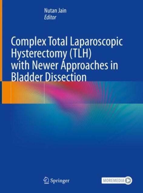 Book cover of: Complex Total Laparoscopic Hysterectomy (TLH) with Newer Approaches in Bladder Dissection. By: Nutan Jain