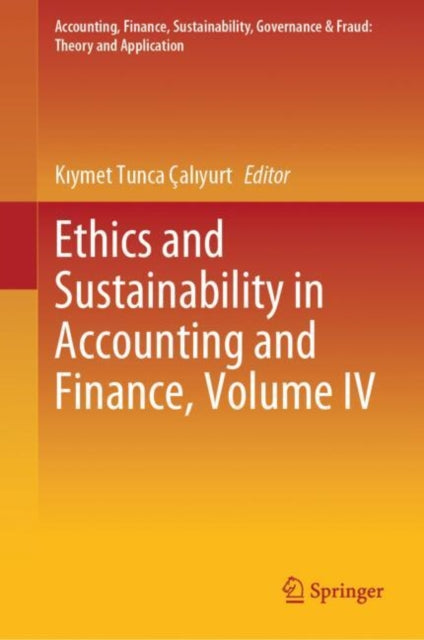 Book cover of: Ethics and Sustainability in Accounting and Finance, Volume IV. By: Kıymet Tunca Çalıyurt