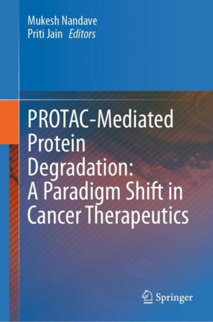 Book cover of: PROTAC-Mediated Protein Degradation: A Paradigm Shift in Cancer Therapeutics. By: Mukesh Nandave