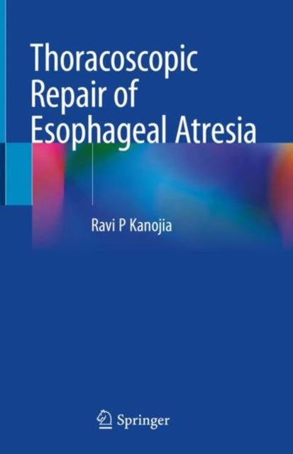 Book cover of: Thoracoscopic Repair of Esophageal Atresia. By: Ravi P. Kanojia