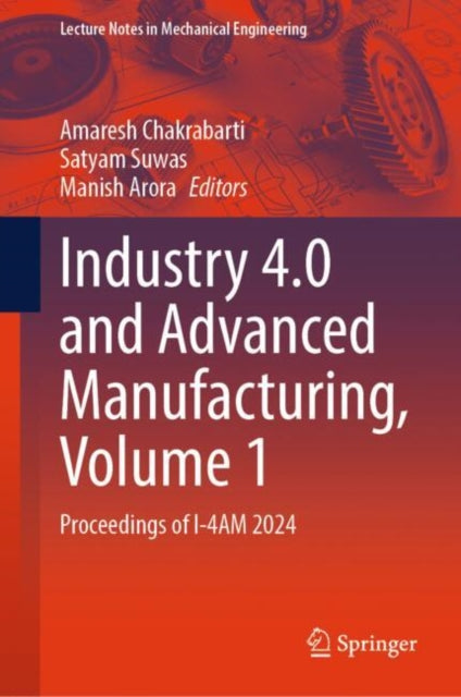 Book cover of: Industry 4.0 and Advanced Manufacturing, Volume 1. By: Amaresh Chakrabarti