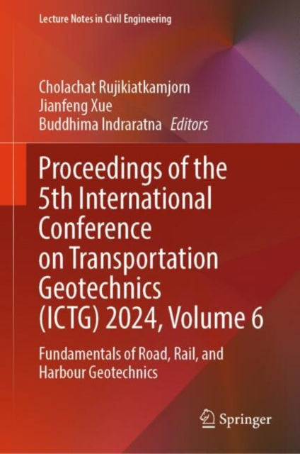 Book cover of: Proceedings of the 5th International Conference on Transportation Geotechnics (ICTG) 2024, Volume 6. By: Cholachat Rujikiatkamjorn