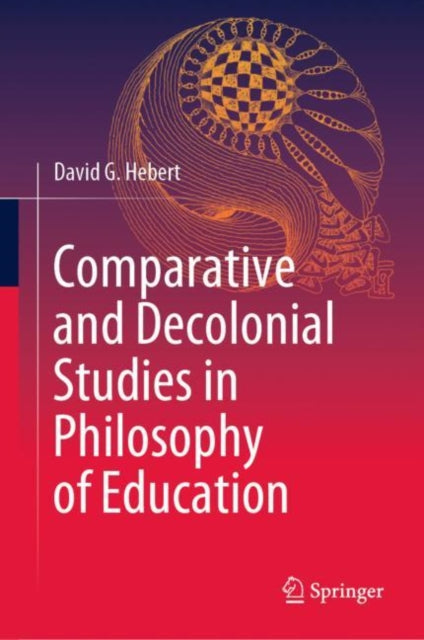 Book cover of: Comparative and Decolonial Studies in Philosophy of Education. By: David G. Hebert