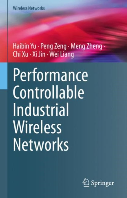 Book cover of: Performance Controllable Industrial Wireless Networks. By: Haibin Yu