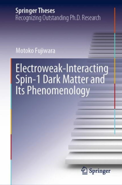 Book cover of: Electroweak-Interacting Spin-1 Dark Matter and Its Phenomenology. By: Motoko Fujiwara