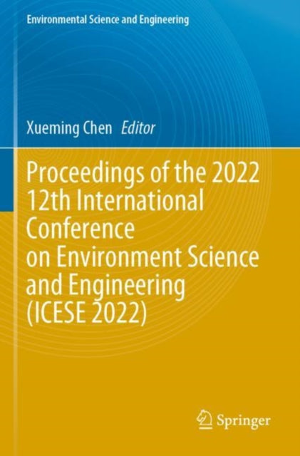 Book cover of: Proceedings of the 2022 12th International Conference on Environment Science and Engineering (ICESE 2022). By: Xueming Chen