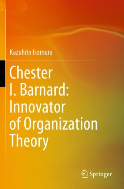Book cover of: Chester I. Barnard: Innovator of Organization Theory. By: Kazuhito Isomura