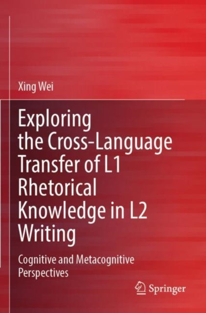 Book cover of: Exploring the Cross-Language Transfer of L1 Rhetorical Knowledge in L2 Writing. By: Xing Wei