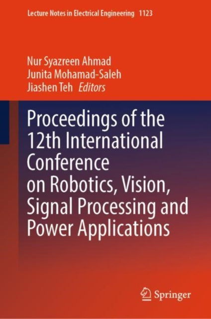 Book cover of: Proceedings of the 12th International Conference on Robotics, Vision, Signal Processing and Power Applications. By: Nur Syazreen Ahmad