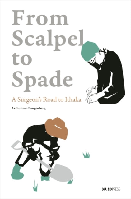 Book cover of: From Scalpel to Spade – A Surgeon's Road to Ithaka. By: Arthur van Langenberg