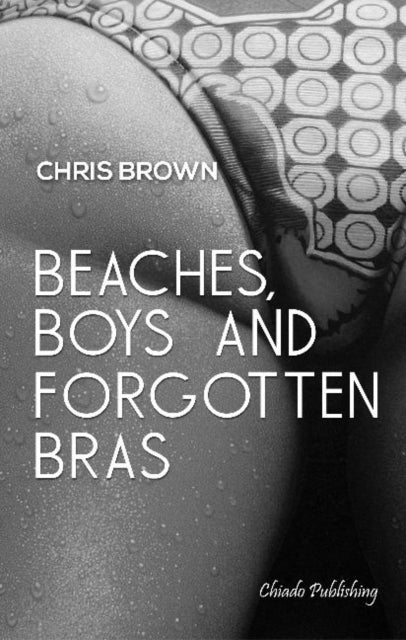 Book cover of: Beaches, Boys & Forgotten Bras. By: Chris Brown