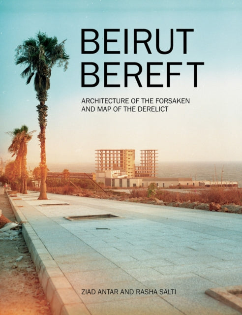Book cover of: Beirut Bereft: Architecture of the Forsaken and Map of the Derelict. By: Rasha Salti
