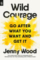 Book cover of: Wild Courage (EXP): Go After What You Want and Get It