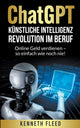 Book cover of: ChatGPT Kunstliche Intelligenz - Revolution im Beruf - Online Geld verdienen - so einfach wie noch nie!