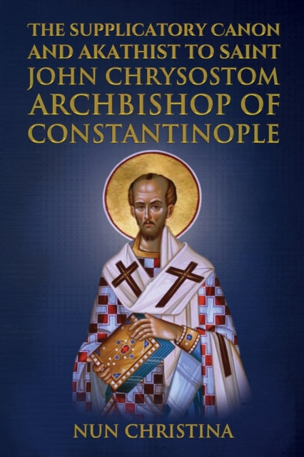 Book cover of: Supplicatory Canon and Akathist to Saint John Chrysostom