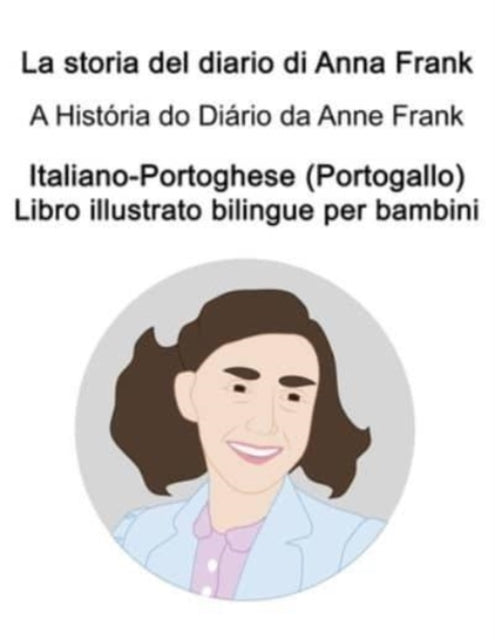 Book cover of: Italiano-Portoghese (Portogallo) La storia del diario di Anna Frank / A Historia do Diario da Anne Frank Libro illustrato bilingue per bambini