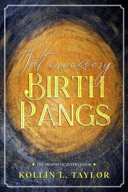 Book cover of: Intercessory Birth Pangs. By: Kollin Taylor