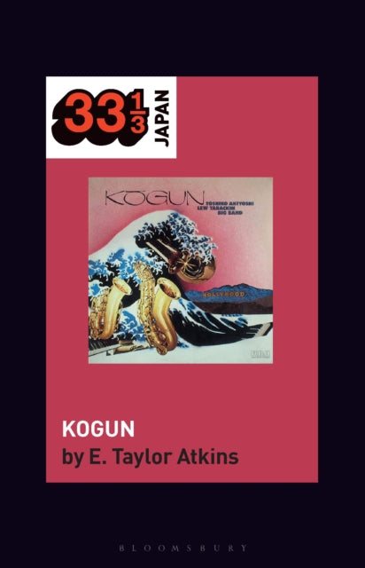 Book cover of: Toshiko Akiyoshi-Lew Tabackin Big Band’s Kogun. By: E. Taylor Atkins