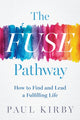 Fuse Pathway, How to Find and Live a Fulfilling Life 9798886452631 Paul Kirby
