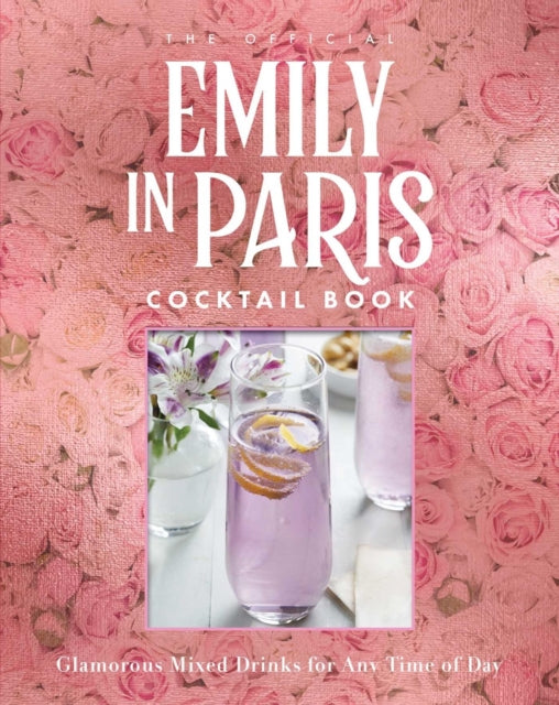 Official Emily in Paris Cocktail Book, Glamorous Mixed Drinks for Any Time of Day 9798886740233 Weldon Weldon Owen