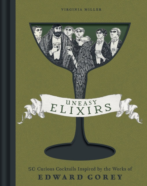 Uneasy Elixirs, 50 Curious Cocktails Inspired by the Works of Edward Gorey 9798886742398 Virginia Miller