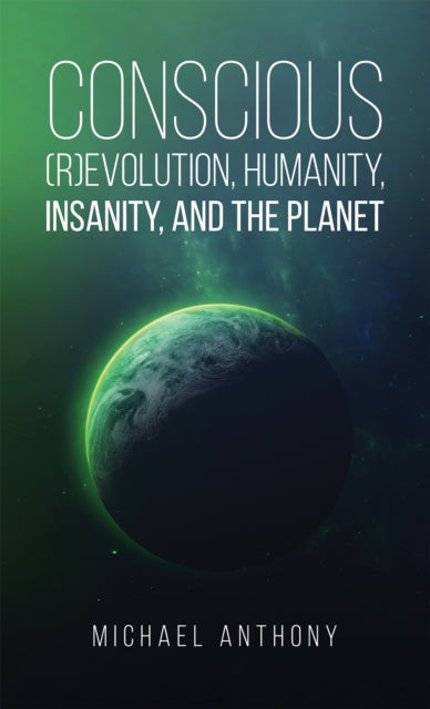 Book cover of: Conscious (R)Evolution, Humanity, Insanity, and the Planet